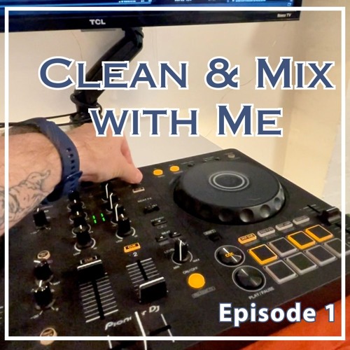 Clean & Mix With Me - Episode 1