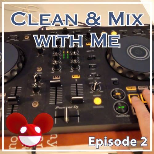 Clean & Mix With Me - Episode 2: Deadmau5 Mix